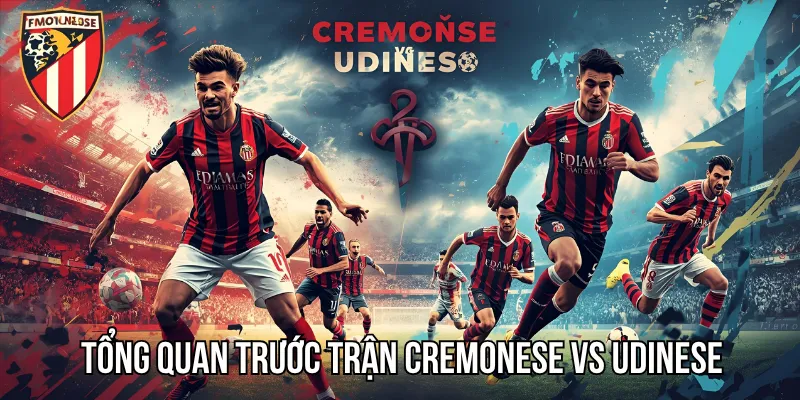 Tổng quan trước trận Cremonese vs Udinese